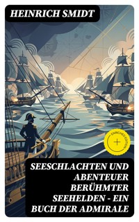 Seeschlachten und Abenteuer berühmter Seehelden - Ein Buch der Admirale - Heinrich Smidt - E-Book