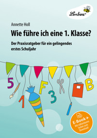 Wie führe ich eine 1. Klasse? - Annette Holl - E-Book