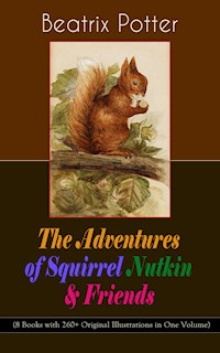 The Adventures of Squirrel Nutkin & Friends (8 Books with 260+ Original Illustrations in One Volume) - Beatrix Potter - E-Book