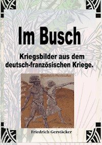 Im Busch / Kriegsbilder aus dem dt.-franz. Krieg - Friedrich Gerstäcker - E-Book