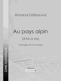 Au pays alpin (d'Aix à Aix) - Armand Grébauval - E-Book