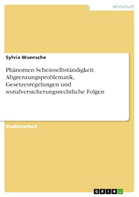 Phänomen Scheinselbständigkeit. Abgrenzungsproblematik, Gesetzesregelungen und sozialversicherungsrechtliche Folgen - Sylvia Wuensche - E-Book