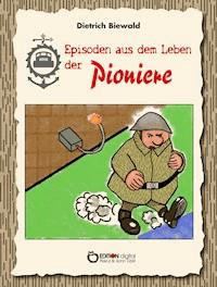 Episoden aus dem Leben der Pioniere - Dietrich Biewald - E-Book