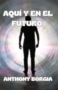 Aquí y en el futuro (traducido) - Anthony Borgia - E-Book