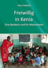 Freiwillig in Kenia - Anja Friedrich - E-Book