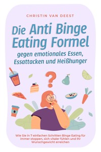 Die Anti Binge Eating Formel gegen emotionales Essen, Essattacken und Heißhunger: Wie Sie in 7 einfachen Schritten Binge Eating für immer stoppen, sich vitaler fühlen und Ihr Wunschgewicht erreichen - Christin van Deest - E-Book + Hörbuch