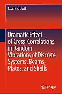 Dramatic Effect of Cross-Correlations in Random Vibrations of Discrete Systems, Beams, Plates, and Shells - Isaac Elishakoff - E-Book