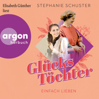 Einfach lieben - Glückstöchter-Dilogie, Band 2 (Ungekürzte Lesung) - Stephanie Schuster - Hörbuch