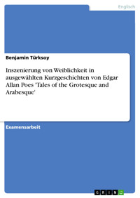 Inszenierung von Weiblichkeit in ausgewählten Kurzgeschichten von Edgar Allan Poes 'Tales of the Grotesque and Arabesque' - Benjamin Türksoy - E-Book