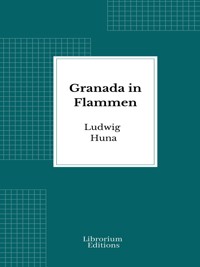 Granada in Flammen - Ludwig Huna - E-Book