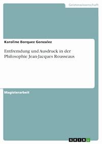 Entfremdung und Ausdruck in der Philosophie Jean-Jacques Rousseaus - Karoline Borquez Gonzalez - E-Book