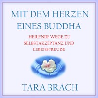 Mit dem Herzen eines Buddha - Heilende Wege zu Selbstakzeptanz und Lebensfreude (Ungekürzt) - Tara Brach - Hörbuch