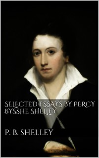 Selected Essays by Percy Bysshe Shelley - Percy Bysshe Shelley - E-Book