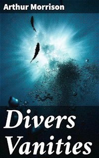 Divers Vanities - Arthur Morrison - E-Book