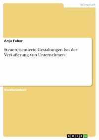 Steuerorientierte Gestaltungen bei der Veräußerung von Unternehmen - Anja Faber - E-Book