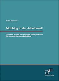 Mobbing in der Arbeitswelt: Ursachen, Folgen und mögliche Lösungsansätze für ein verbessertes Arbeitsklima - Huma Momand - E-Book