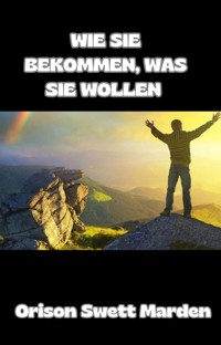 Wie sie bekommen, was sie wollen (übersetzt) - Orison Swett Marden - E-Book