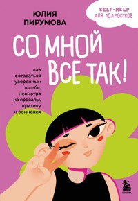 Со мной все так! Как оставаться уверенным в себе, несмотря на провалы, критику и сомнения - Юлия Пирумова - E-Book