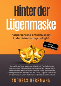 Hinter der Lügenmaske: Körpersprache entschlüsseln in der Kriminalpsychologie! - Andreas Herrmann - E-Book