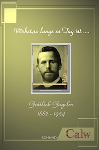 Gottlieb Gugeler - Wirket, so lange es Tag ist..... - Reinhold Schäffer - E-Book