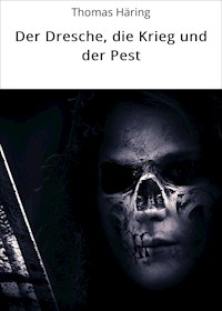 Der Dresche, die Krieg und der Pest - Thomas Häring - E-Book