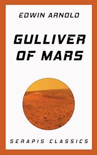 Gulliver of Mars (Serapis Classics) - Edwin Arnold - E-Book
