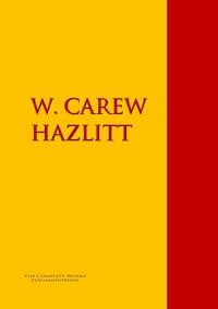 The Collected Works of W. CAREW HAZLITT - W. CAREW HAZLITT - E-Book