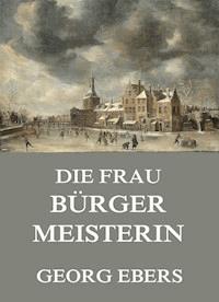 Die Frau Bürgermeisterin - Georg Ebers - E-Book