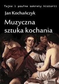 Muzyczna sztuka kochania - Jan Kochańczyk - E-Book