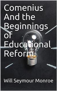 Comenius / And the Beginnings of Educational Reform - Will Seymour Monroe - E-Book