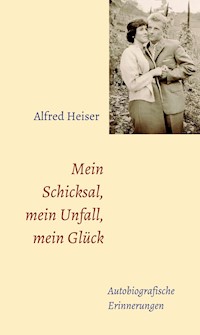 Mein Schicksal, mein Unfall, mein Glück - Alfred Heiser - E-Book