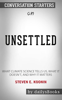Unsettled: What Climate Science Tells Us, What It Doesn’t, and Why It Matters by Steven E. Koonin: Conversation Starters - dailyBooks - E-Book