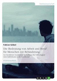 Die Bedeutung von Arbeit und Beruf für Menschen mit Behinderung - Fabian Göbel - E-Book