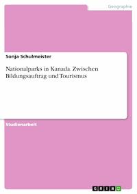 Nationalparks in Kanada. Zwischen Bildungsauftrag und Tourismus - Sonja Schulmeister - E-Book