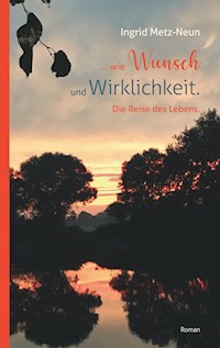 ...wie Wunsch und Wirklichkeit. - Ingrid Metz-Neun - E-Book