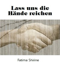 Lass uns die Hände reichen - Fatima Shirine - E-Book