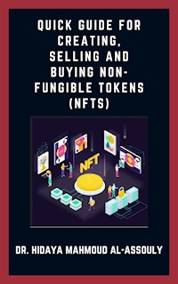 Quick Guide for Creating, Selling and Buying Non-Fungible Tokens (NFTs) - Dr. Hidaia Mahmood Alassouli - E-Book