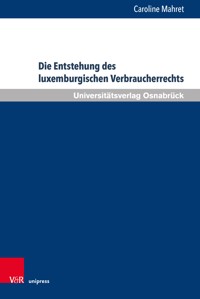 Die Entstehung des luxemburgischen Verbraucherrechts - Caroline Mahret - E-Book