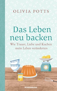 Das Leben neu backen - Olivia Potts - E-Book