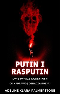 Putin i Rasputin: dwie twarze tajnej Rosji Co naprawdę oznacza Rosja? - Adeline Klara Palmerstone - E-Book
