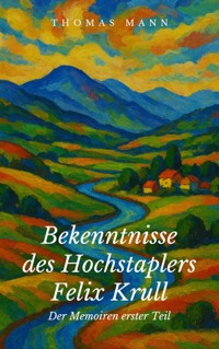 Bekenntnisse des Hochstaplers Felix Krull - Thomas Mann - E-Book