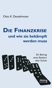 Die Finanzkrise und wie sie bekämpft werden muss - Otto Deutelmoser - E-Book