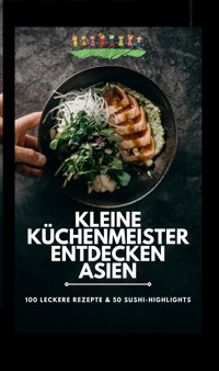 Kleine Küchenmeister entdecken Asien: 100 leckere Rezepte & 50 Sushi-Highlights - D.G. Williams D.G. Williams - E-Book