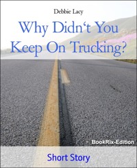 Why Didn't You Keep On Trucking? - Debbie Lacy - E-Book