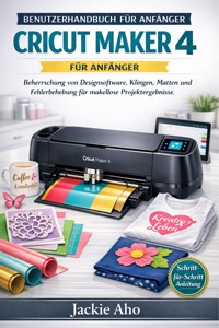 Cricut Maker 4 Benutzerhandbuch für Anfänger - Jackie Aho - E-Book