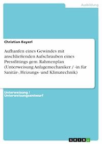 Aufhanfen eines Gewindes mit anschließenden Aufschrauben eines Pressfittings gem. Rahmenplan (Unterweisung Anlagemechaniker / -in für Sanitär-, Heizungs- und Klimatechnik) - Christian Bayerl - E-Book