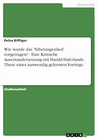 Wie wurde das 'Nibelungenlied' vorgetragen?  -  Eine Kritische Auseinandersetzung mit Harald Haferlands These eines auswendig gelernten Vortrags - Petra Biffiger - E-Book