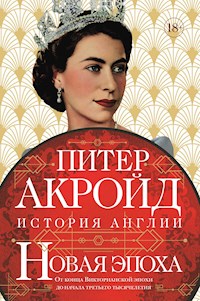 Новая эпоха: история Англии. От конца Викторианской эпохи до начала третьего тысячелетия - Питер Акройд - E-Book