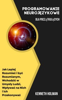 Neuro-Lingwistyczne Programowanie dla Początkujących - Kenneth Holman - E-Book