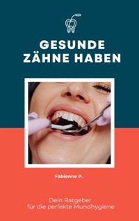 Gesunde Zähne haben - Fabienne P. - E-Book